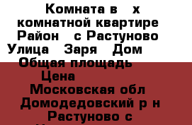 Комната в 2-х комнатной квартире › Район ­ с Растуново › Улица ­ Заря › Дом ­ 12 › Общая площадь ­ 13 › Цена ­ 1 000 000 - Московская обл., Домодедовский р-н, Растуново с. Недвижимость » Квартиры продажа   . Московская обл.